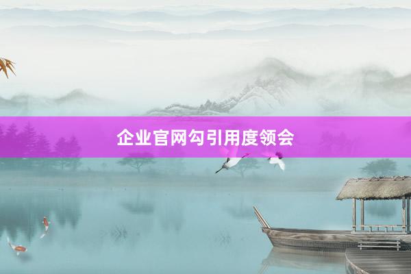 企业官网勾引用度领会